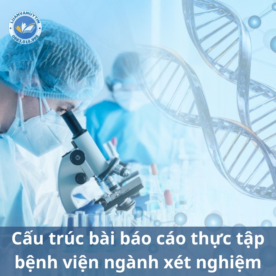Cách làm bài báo cáo thực tập bệnh viện ngành xét nghiệm & tổng hợp 100 mẫu đề tài tham khảo 2024 3 Cấu trúc bài báo cáo thực tập bệnh viện ngành xét nghiệm