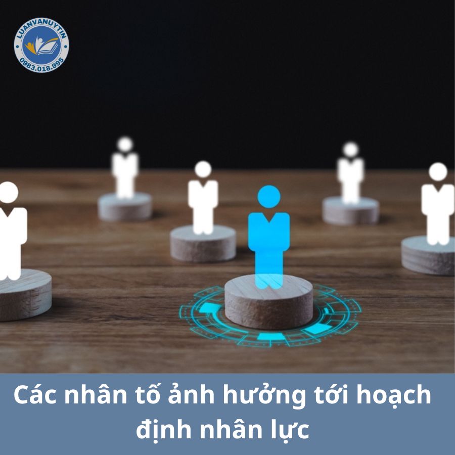 Hoạch định nguồn nhân lực - khái niệm, mục đích, nội dung, các nhân tố ảnh hưởng và quy trình đầy đủ 2024 3 Các nhân tố ảnh hưởng tới hoạch định nhân lực