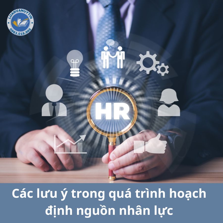Tiểu luận hoạch định nguồn nhân lực - Tham khảo mẫu & chi tiết quy trình thực hiện 2024 4 Các lưu ý trong quá trình hoạch định nguồn nhân lực