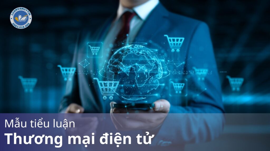 Tổng hợp 3 mẫu tiểu luận thương mại điện tử cập nhật mới nhất 2024 & những lưu ý chi tiết 25 Mẫu tiểu luận thương mại điện tử