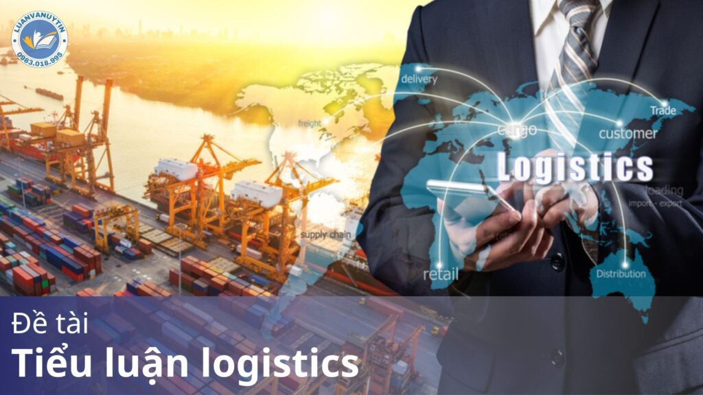 Tổng hợp 100 đề tài tiểu luận logistics hay nhất từ sinh viên khá giỏi 2024 22 De tai 1