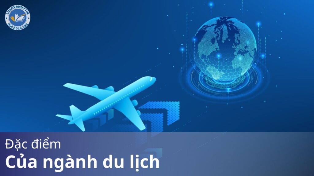 Đặc điểm của ngành du lịch kèm ví dụ cụ thể & xu hướng phát triển 2025 28 Đặc điểm của ngành du lịch