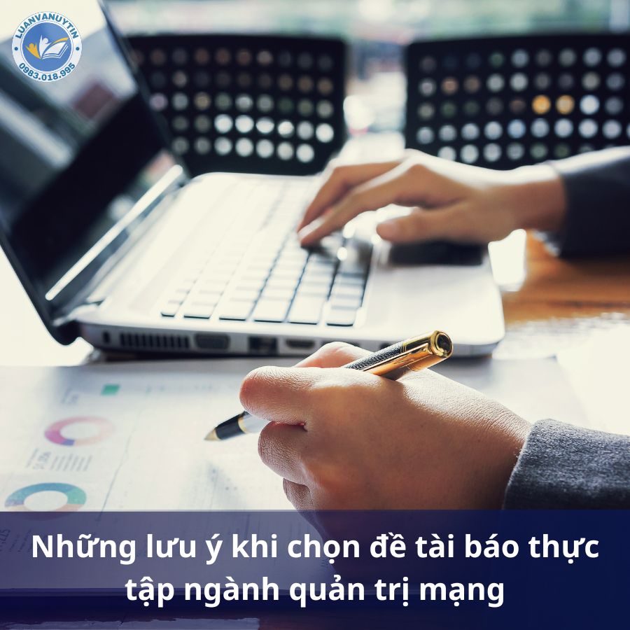 Tổng hợp 100+ đề tài báo cáo thực tập ngành quản trị mạng 2 Những lưu ý khi chọn đề tài báo thực tập ngành quản trị mạng