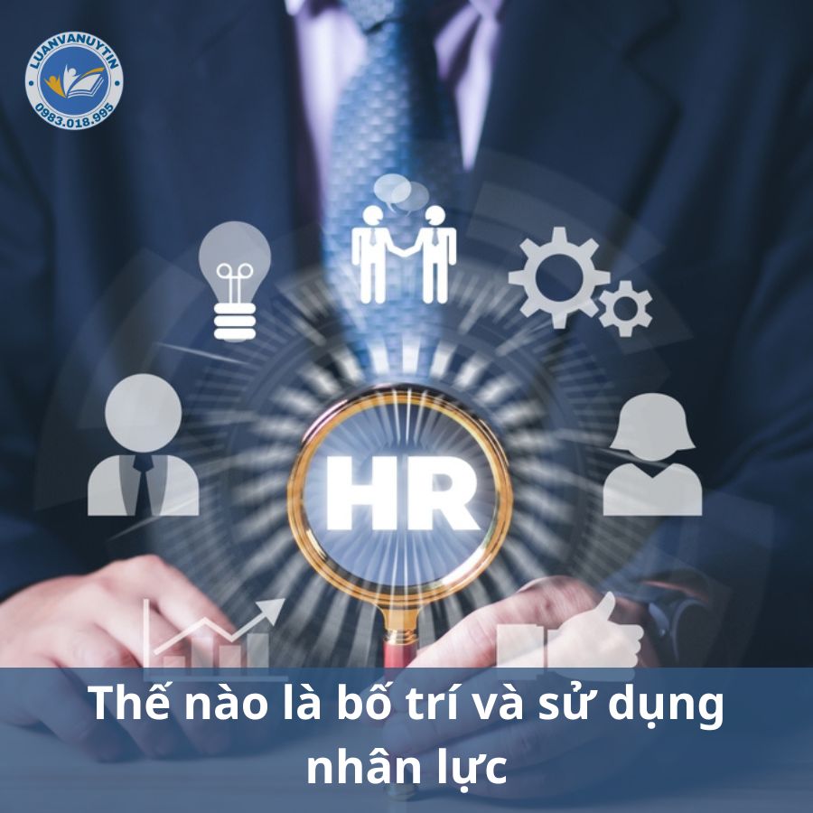 Thế nào là bố trí và sử dụng nhân lực