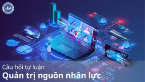 Câu hỏi tự luận quản trị nguồn nhân lực