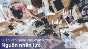 Luận văn nâng cao chất lượng nguồn nhân lực