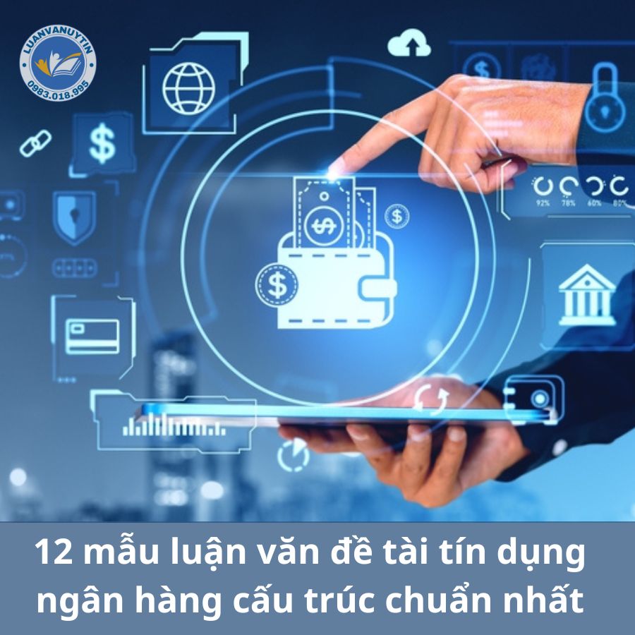 Tải miễn phí 12 mẫu luận văn đề tài tín dụng ngân hàng cấu trúc chuẩn nhất 2024