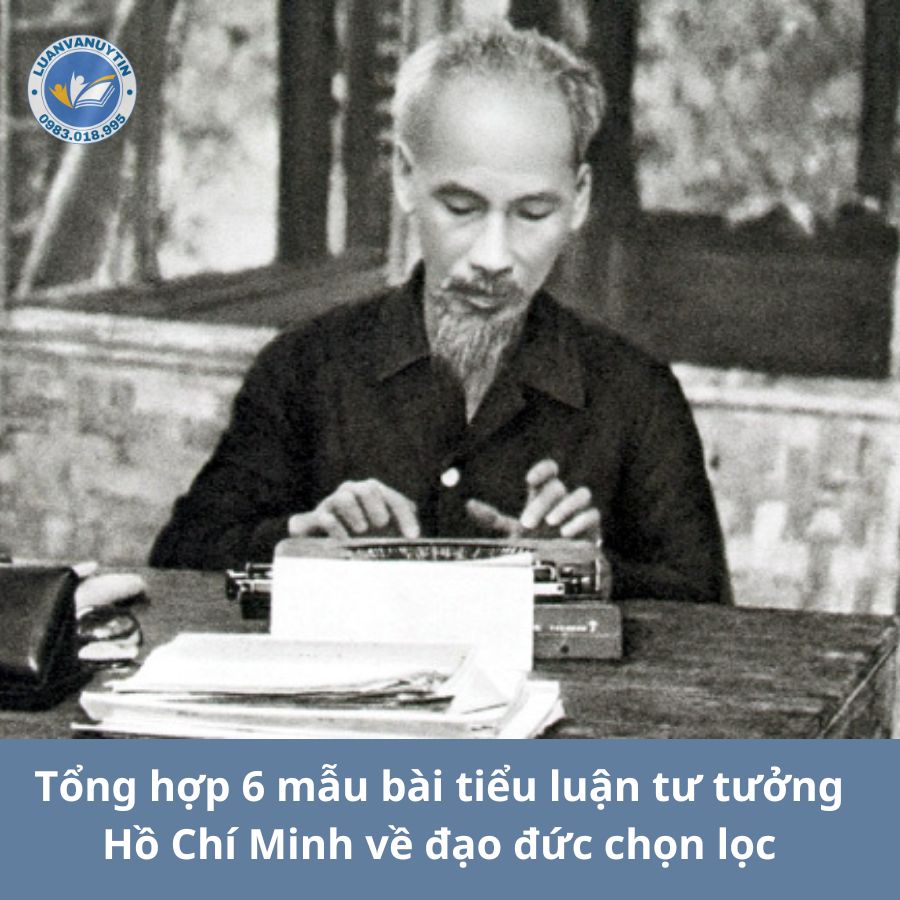 Tổng hợp 6 mẫu bài tiểu luận tư tưởng Hồ Chí Minh về đạo đức chọn lọc 2024