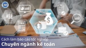 Cách làm báo cáo tốt nghiệp chuyên ngành kế toán