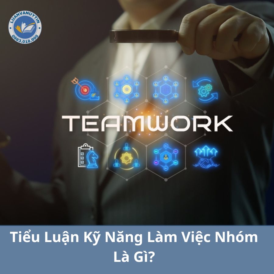 Tiểu Luận Kỹ Năng Làm Việc Nhóm Là Gì?