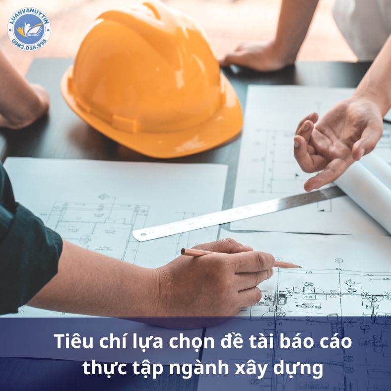 Tiêu chí lựa chọn đề tài báo cáo thực tập ngành xây dựng